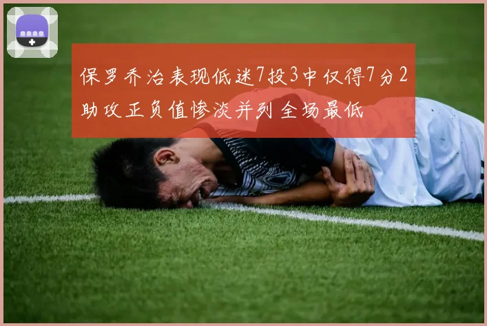 保罗乔治表现低迷7投3中仅得7分2助攻正负值惨淡并列全场最低
