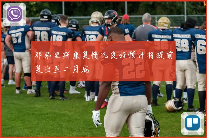 邓弗里斯康复情况良好预计将提前复出至二月底