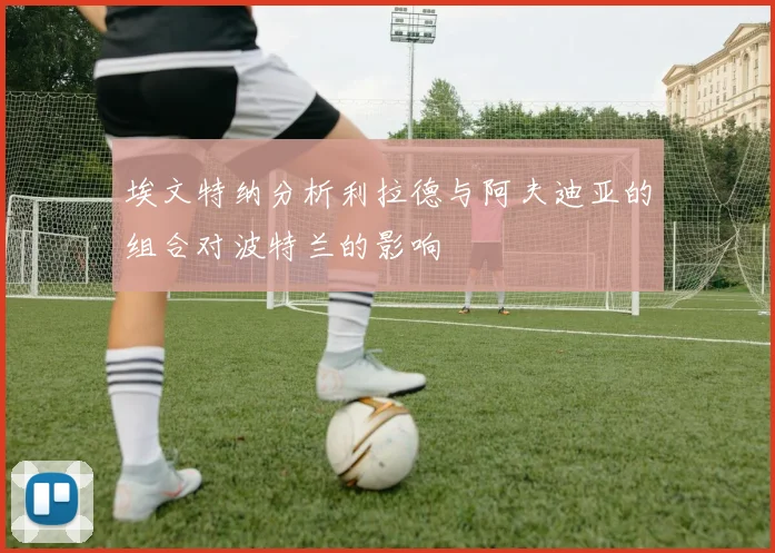 埃文特纳分析利拉德与阿夫迪亚的组合对波特兰的影响