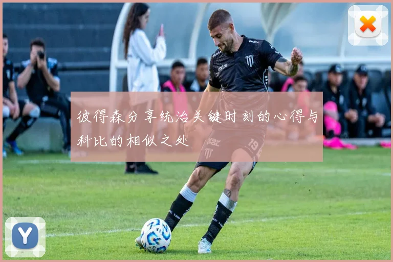 彼得森分享统治关键时刻的心得与科比的相似之处